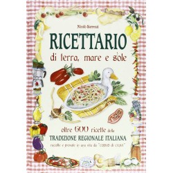 Ricettario di terra, mare e sole. Oltre 600 ricette della tradizione regionale italiana raccolte e provate .